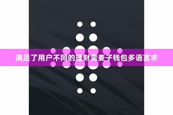 满足了用户不同的理财需麦子钱包多语言求