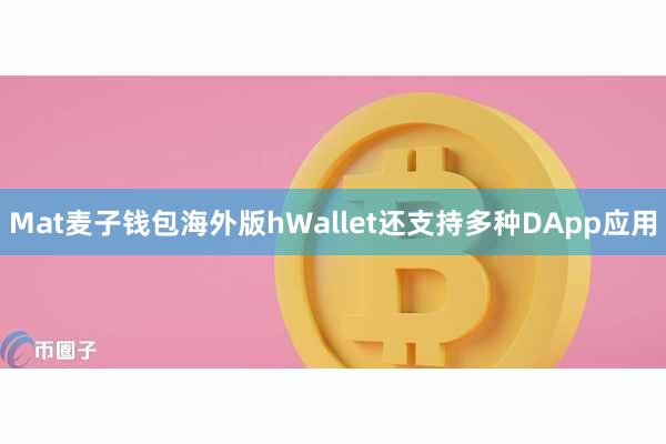 Mat麦子钱包海外版hWallet还支持多种DApp应用